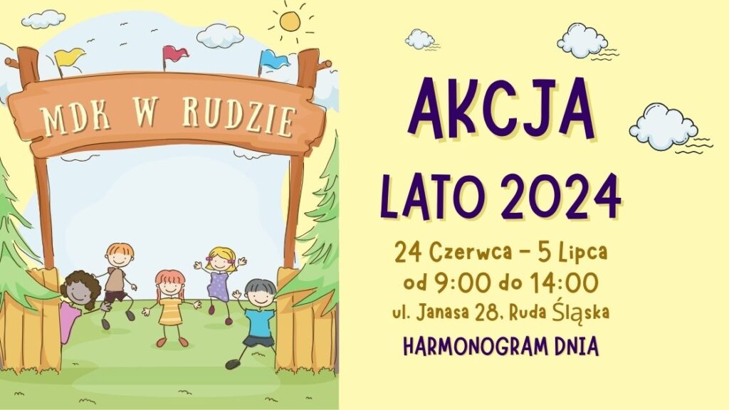 Ramowy plan zajęć „Akcji Lato 2024 w MDK” organizowanych przez Młodzieżowy Dom Kultury w Rudzie Śląskiej w okresie od 24 czerwca do 05 lipca 2024 r.